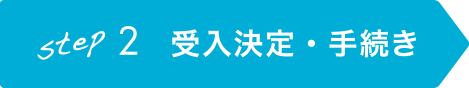 step2 受入決定・手続き